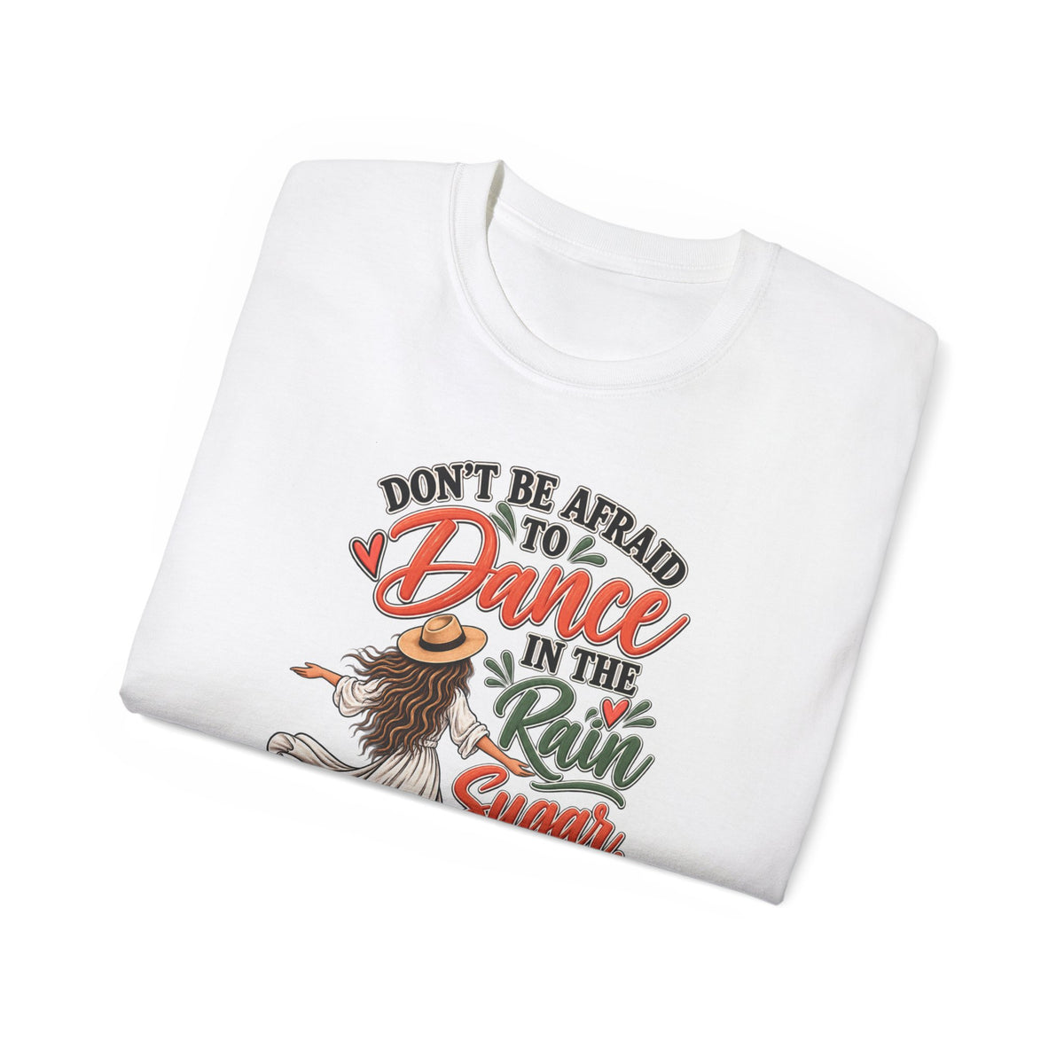 Don’t Be Afraid to Dance in the Rain Sugar You Won’t Melt T-Shirt | Dancing Girl Quote Tee
