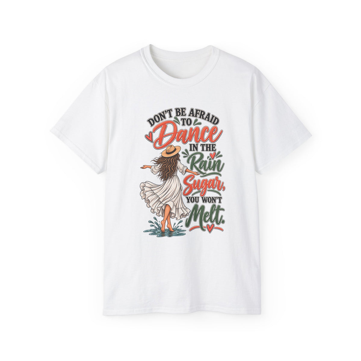 Don’t Be Afraid to Dance in the Rain Sugar You Won’t Melt T-Shirt | Dancing Girl Quote Tee